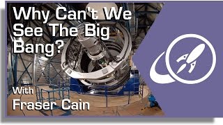 Why Can't We See The Big Bang?
