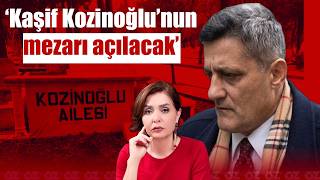 #canlı | KAŞİF KOZİNOĞLU'NUN MEZARI AÇILACAK