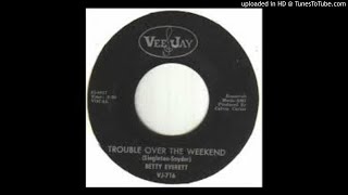 BETTY EVERETT - TROUBLE OVER THE WEEKEND