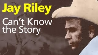 Jay Riley - Can't Know the Story