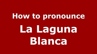 How to pronounce La Laguna Blanca