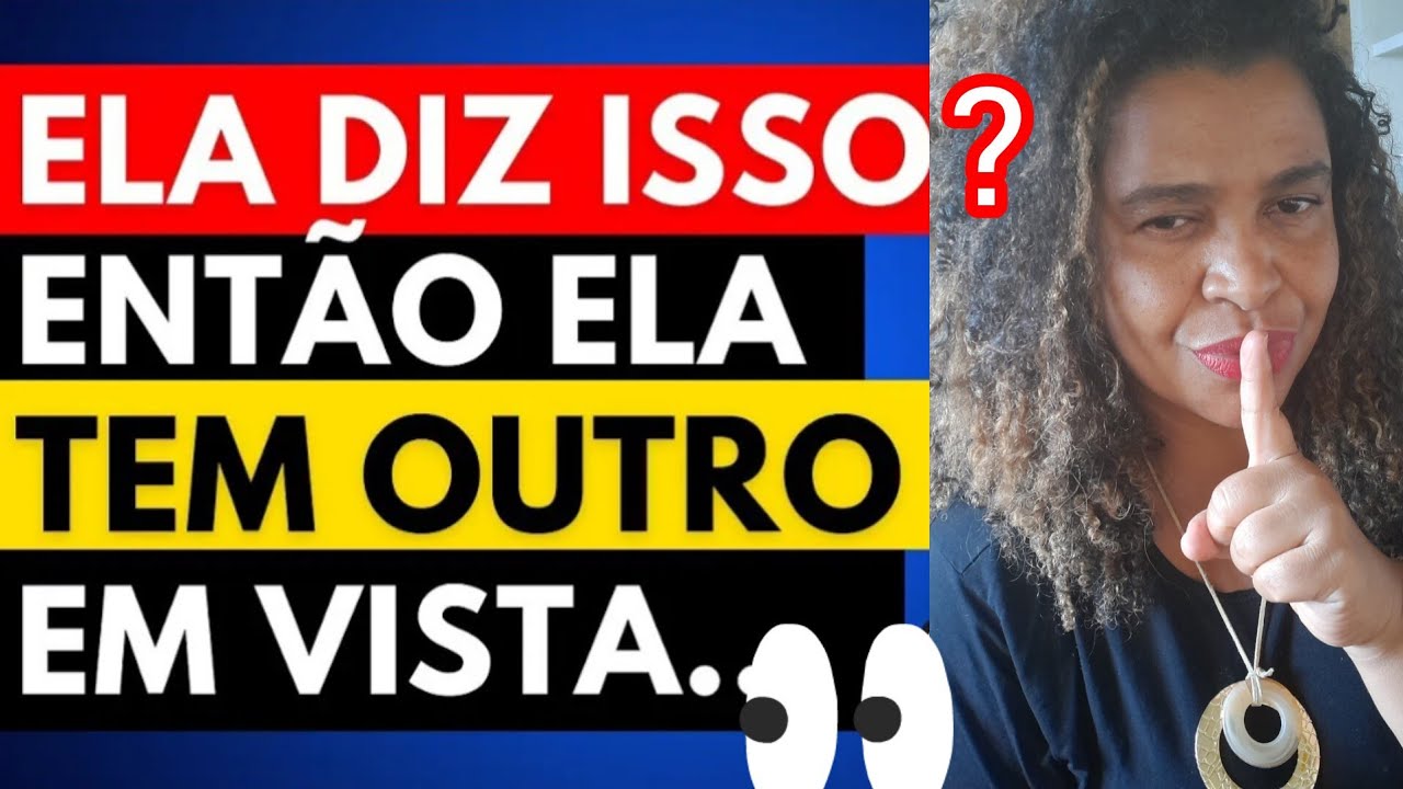 ELA DIZ ISSO? ENTÃO ELA TEM OUTRO EM VISTA