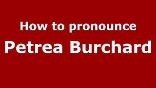 How to pronounce Petrea Burchard