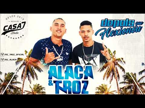 ALACA & TROZ- DEPOIS QUE FLEXIONOU