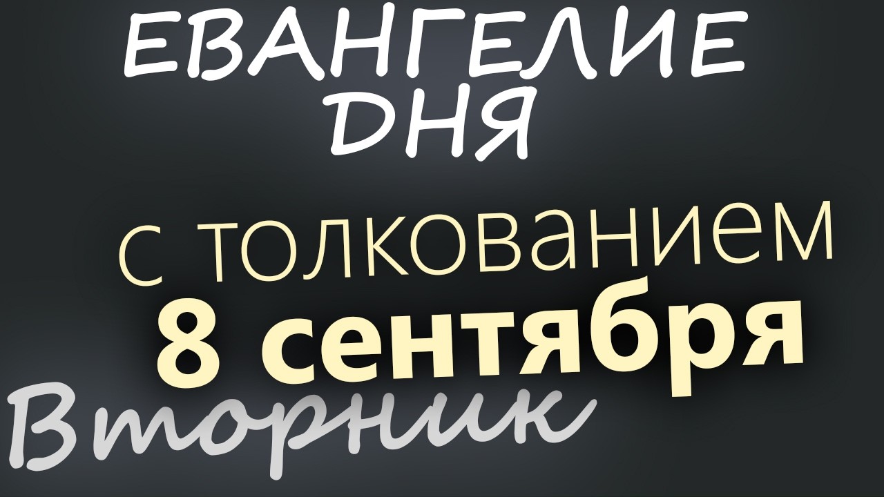 8 сентября Вторник Евангелие дня 2026 с толкованием