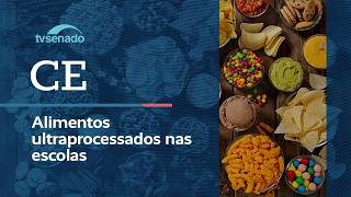 CE debate venda de ultraprocessados em escolas – 12/5/26