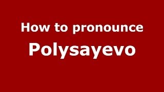 How to pronounce Polysayevo
