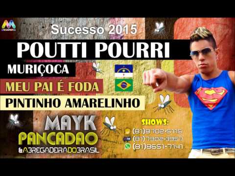 MAYK PANCADÃO & A BREGADEIRA DO BRASIL - POUTI POURRI (MURIÇOCA - MEU PAI É FODA - PINTINHO) 2015