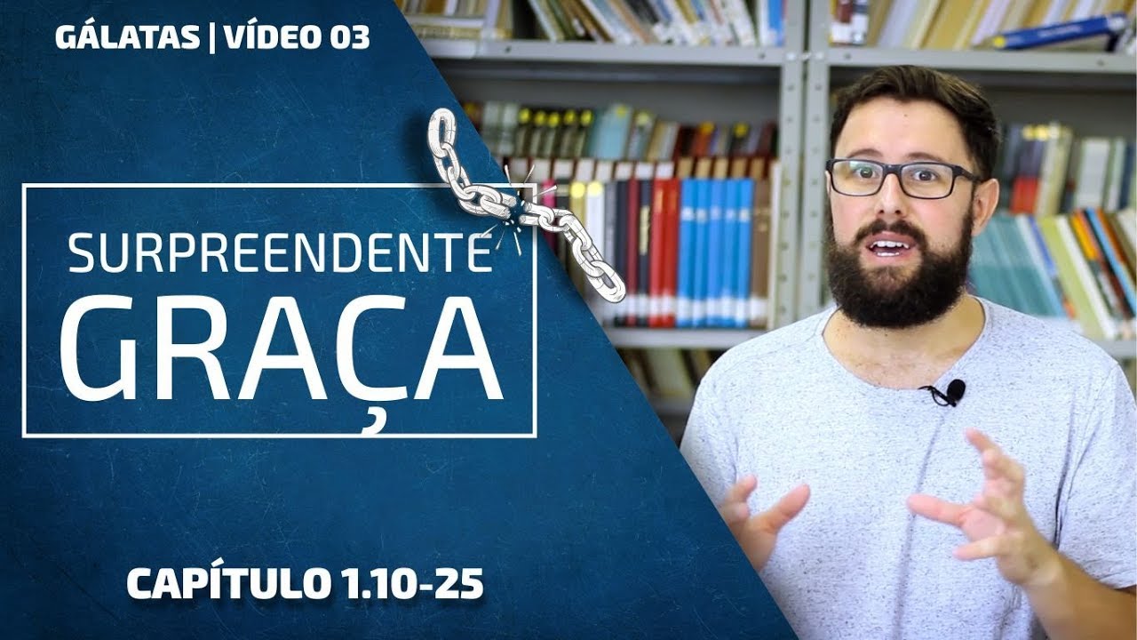 Surpreendente Graça | Gálatas 1.10-25 | Vídeo 03