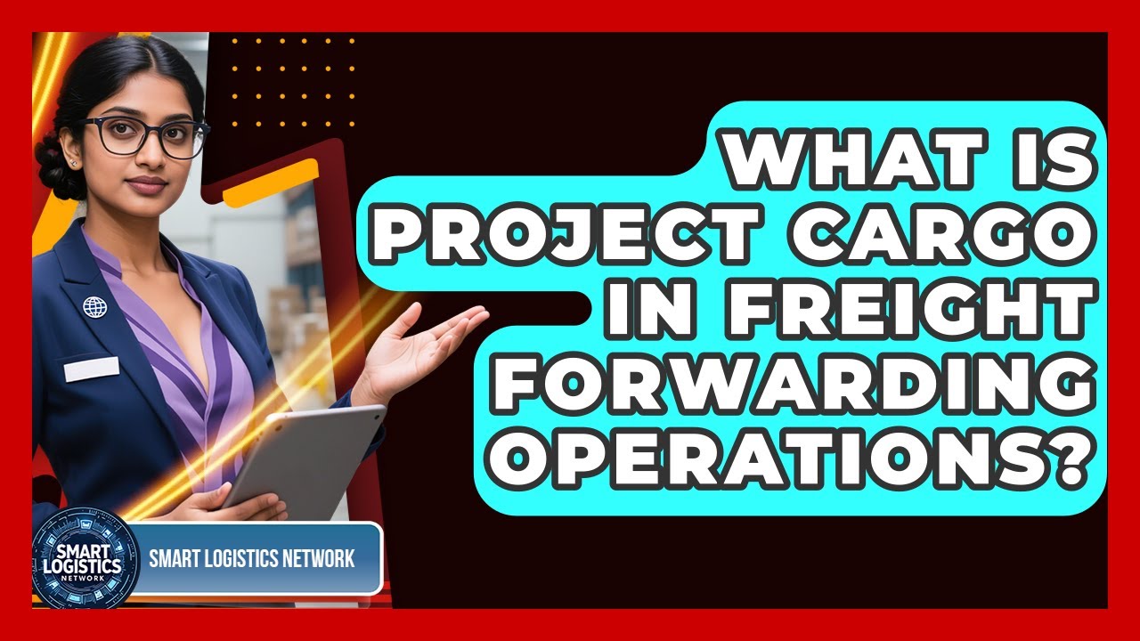 What Is Project Cargo In Freight Forwarding Operations? - Smart Logistics Network
