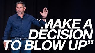 Make a decision to blow up - Grant Cardone