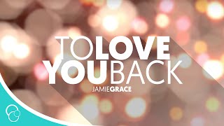 Jamie Grace - To Love You Back (Lyric Video)