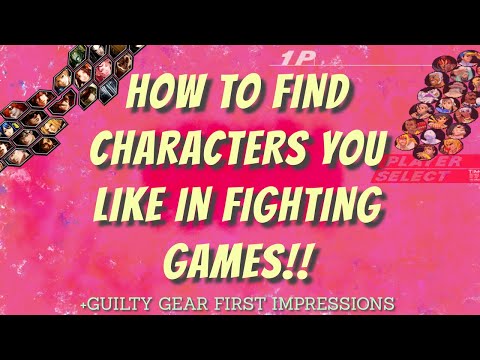 HOW TO FIND CHARACTERS YOU LIKE IN FIGHTING GAMES+GUILTY GEAR FIRST IMPRESSIONS