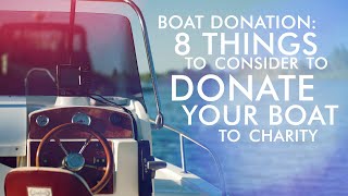 Boat Donation: 8 Things to Consider When you Want to Donate Your Boat to Charity