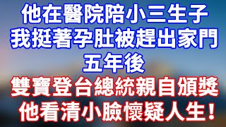 完結版！他在醫院陪小三生子，我挺著孕肚被趕出家門。五年後，雙寶登台受總統親自頒獎，看清小臉懷疑人生！#情感故事 #為人處世 #老年生活 #米思故事 #深夜读书 #養老 #幸福人生 #晚年幸福