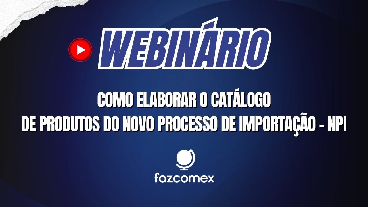 [WEBINÁRIO] Como Elaborar o Catálogo de Produtos do Novo Processo de Importação NPI
