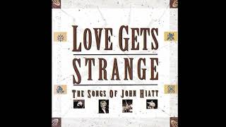 Love Gets Strange: The Songs Of John Hiatt (Full Album) 1993