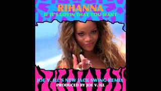 Rihanna - If It&#39;s Lovin That You Want (Joe V. ILL&#39;s New Jack Swing Remix)