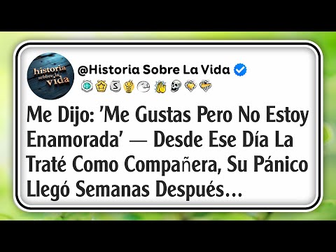 Me Dijo: 'Me Gustas Pero No Estoy Enamorada' — Desde Ese Día La Traté Como Compañera, Su Pánico...