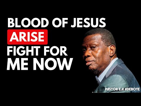 BLOOD OF JESUS ARISE AND FIGHT FOR ME NOW | PASTOR E.A ADEBOYE