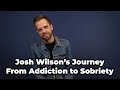 Josh Wilson's Journey From Addiction to Sobriety