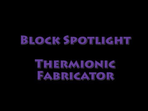 Block Spotlight - Thermionic Fabricator