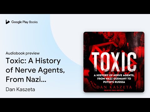 Toxic: A History of Nerve Agents, From Nazi… by Dan Kaszeta · Audiobook preview