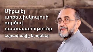 Միքայել արքեպիսկոպոսի գործով դատավարությունը. եզրափակիչ ելույթներ