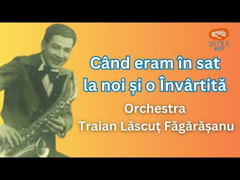 Când eram în sat la noi și o Învârtita ~ Orchestra Traian Lăscuț Făgărășanu