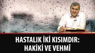 Halil DÜLGAR - Hastalık İki Kısımdır: Hakiki ve Vehmî