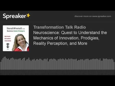 Neuroscience: Quest to Understand the Mechanics of Innovation, Prodigies, Reality Perception, and Mo