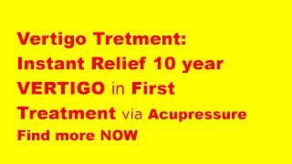 Vertigo treatment: Instant relief 10 year vertigo through acupressure treatment in first visit