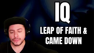 FIRST TIME HEARING IQ- &quot;Leap Of Faith&quot; &amp; &quot;Came Down&quot; (Reaction)