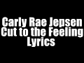 Carly Rae Jepsen Cut To The Feeling Lyrics Letra