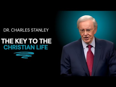 The Key to the Christian Life || Dr. Charles Stanley