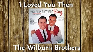 The Wilburn Brothers - I Loved You Then