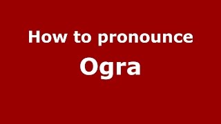 How to pronounce Ogra