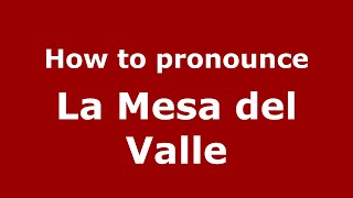 How to pronounce La Mesa Del Valle
