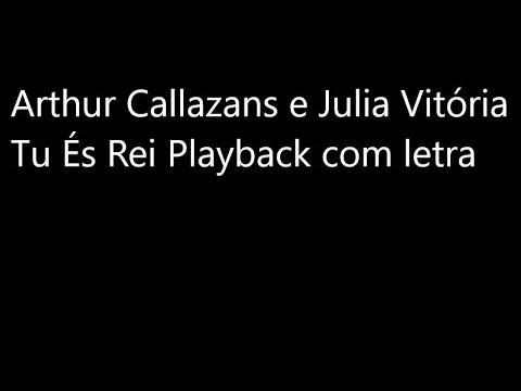 Arthur Callazans e Julia Vitória  Tu És Rei Playback com letra