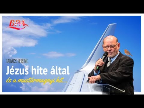 Takács Ferenc - Jézus hite által és a mustármagnyi hit