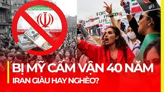 IRAN GIÀU HAY NGHÈO KHI BỊ MỸ CẤM VẬN 40 NĂM?