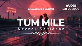 Tum Mile | Neeraj Shridhar | Pritam | Lyrics | Full Song | Muhammad Karim