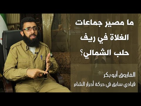 ما مصير جماعات الغلاة في ريف حلب الشمالي | الفاروق أبو بكر "قيادي سابق في حركة أحرار الشام"