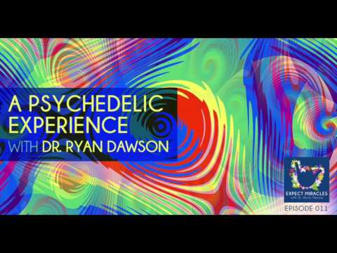Expect Miracles Ep #11 A Psychedelic Experience with Ryan Dawson