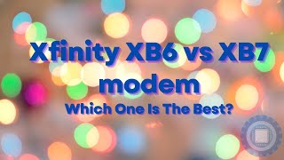 Xfinity XB6 vs XB7 Modem   Which is Best