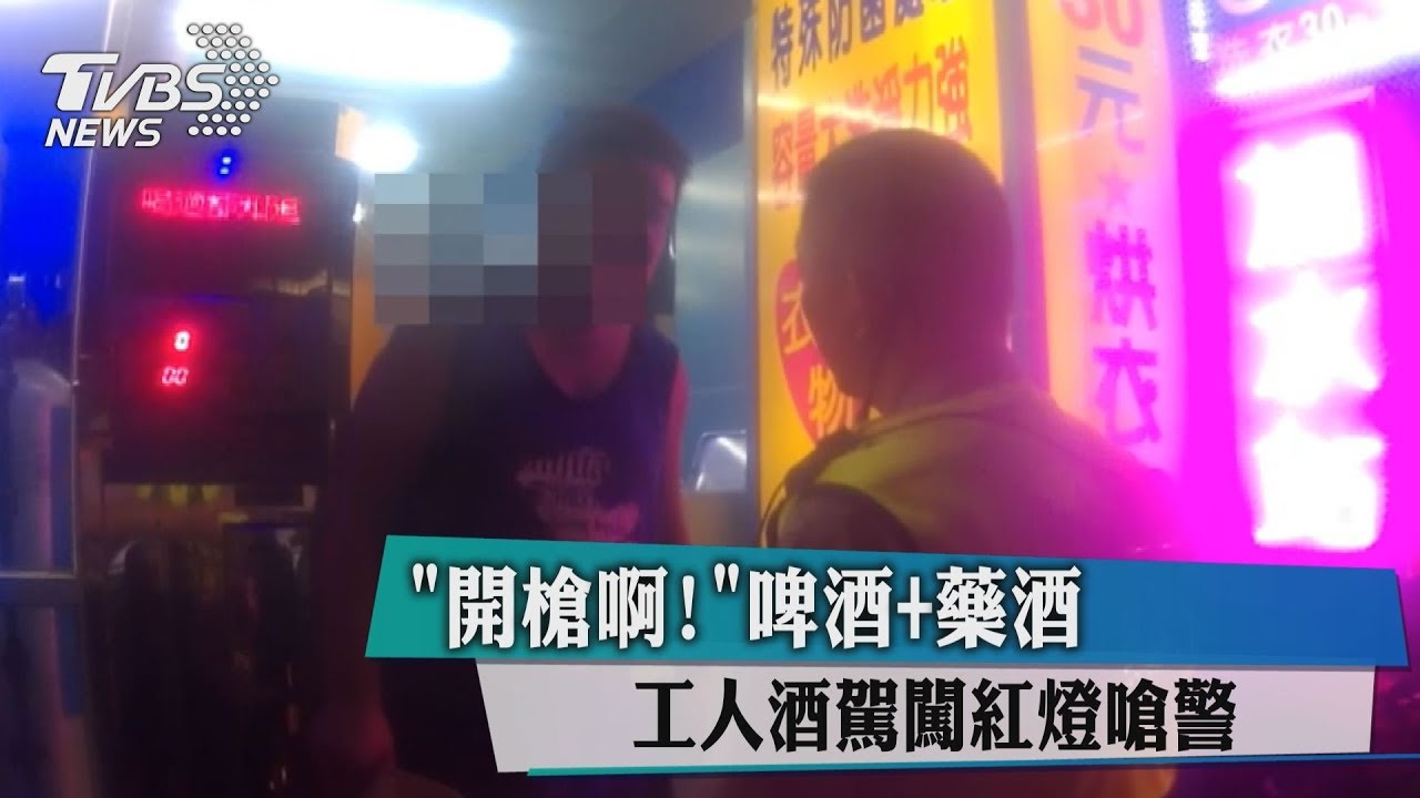 開槍啊!啤酒+藥酒 工人酒駕闖紅燈嗆警