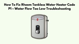 How To Fix Rheem Tankless Water Heater Code P1 – Water Flow Too Low Troubleshooting
