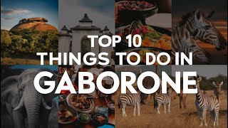 TOP 10 THINGS TO DO IN GABORONE ,BOTSWANA #gaborone #botswana #africa