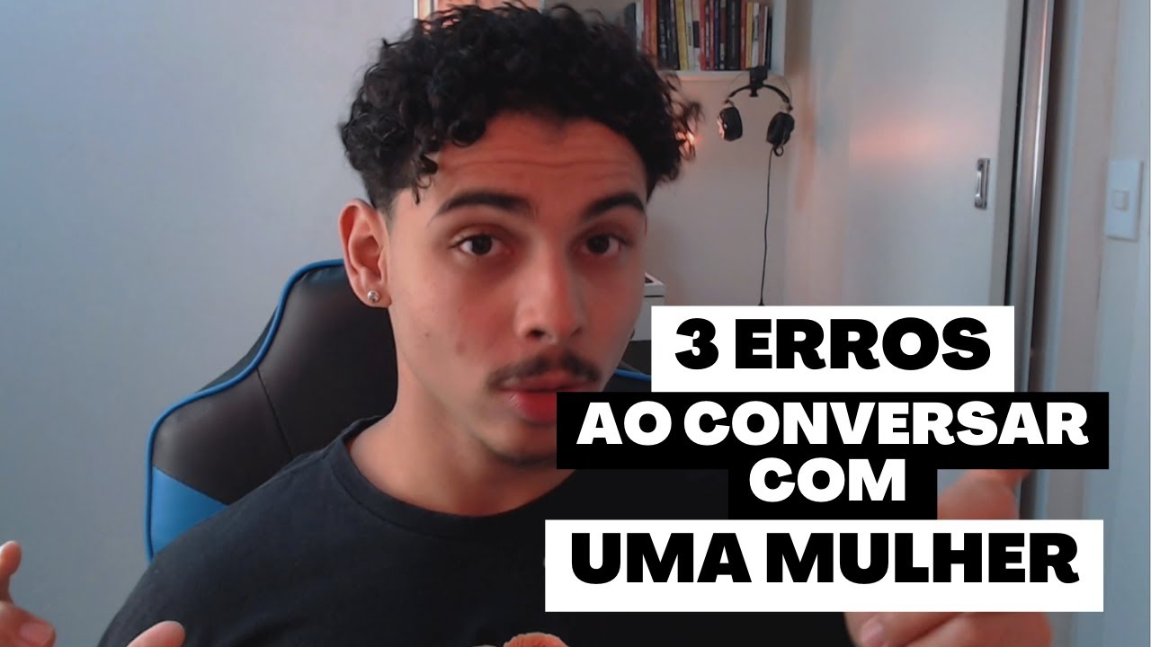 3 ERROS AO CONVERSAR COM UMA MULHER