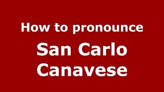 How to pronounce San Carlo Canavese